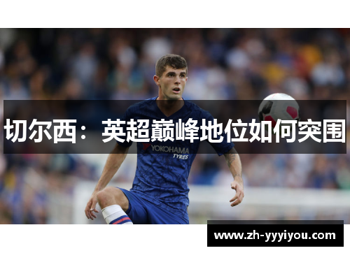 切尔西:英超巅峰地位如何突围 切尔西:英超巅峰地位如何突围