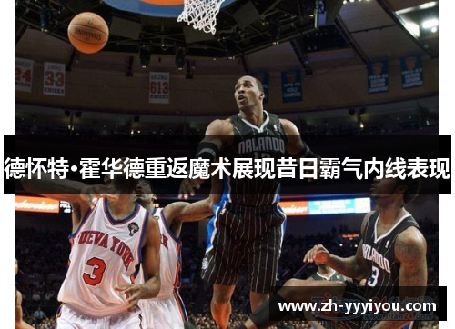 德怀特·霍华德重返魔术展现昔日霸气内线表现