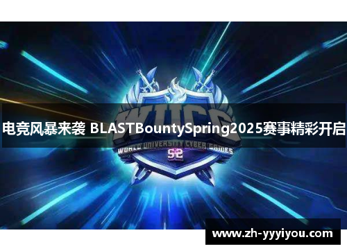 电竞风暴来袭 BLASTBountySpring2025赛事精彩开启
