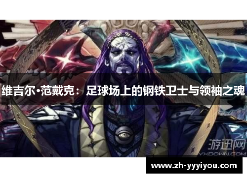 维吉尔·范戴克：足球场上的钢铁卫士与领袖之魂