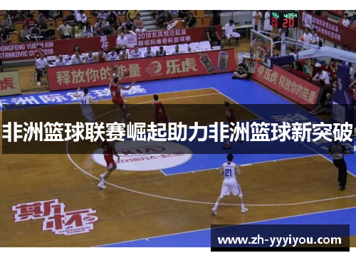 非洲篮球联赛崛起助力非洲篮球新突破 非洲篮球联赛崛起助力非洲篮球新突破