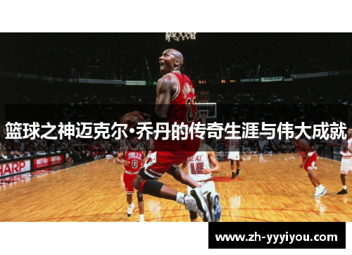 篮球之神迈克尔·乔丹的传奇生涯与伟大成就 篮球之神迈克尔·乔丹的传奇生涯与伟大成就