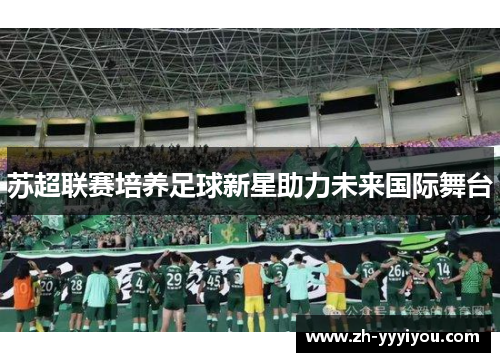 苏超联赛培养足球新星助力未来国际舞台 苏超联赛培养足球新星助力未来国际舞台