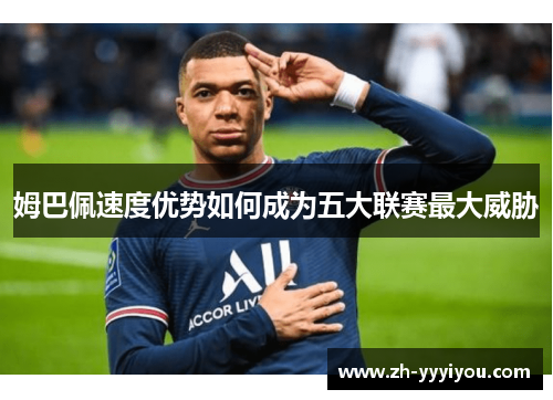 姆巴佩速度优势如何成为五大联赛最大威胁 姆巴佩速度优势如何成为五大联赛最大威胁