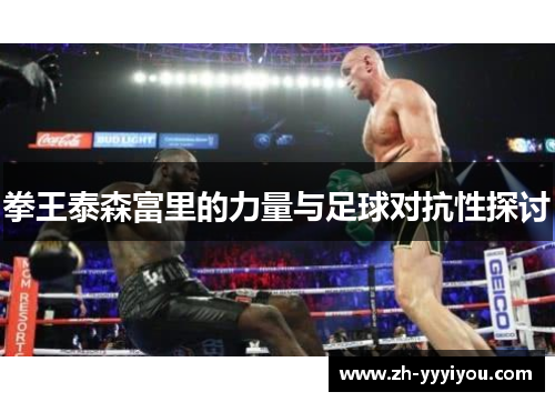 拳王泰森富里的力量与足球对抗性探讨