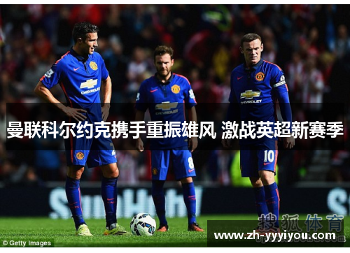 曼联科尔约克携手重振雄风 激战英超新赛季