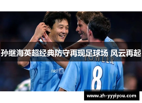 孙继海英超经典防守再现足球场 风云再起 孙继海英超经典防守再现足球场 风云再起