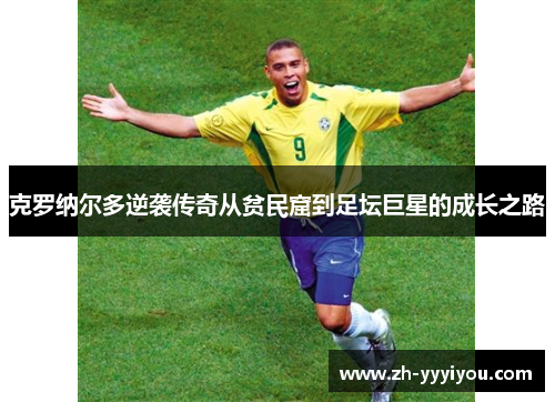 克罗纳尔多逆袭传奇从贫民窟到足坛巨星的成长之路