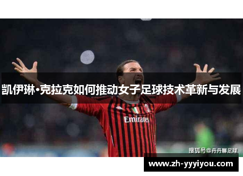 凯伊琳·克拉克如何推动女子足球技术革新与发展