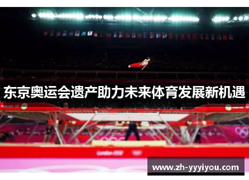 东京奥运会遗产助力未来体育发展新机遇