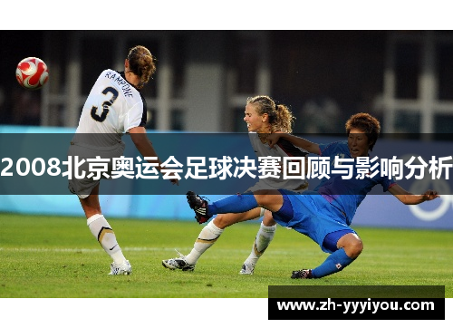 2008北京奥运会足球决赛回顾与影响分析