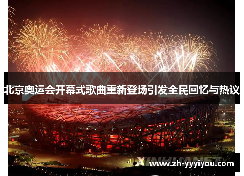 北京奥运会开幕式歌曲重新登场引发全民回忆与热议