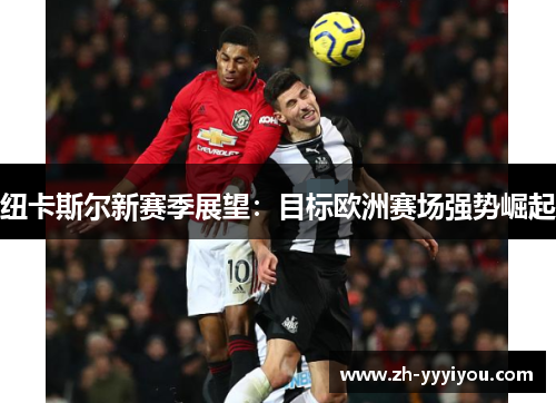 纽卡斯尔新赛季展望：目标欧洲赛场强势崛起